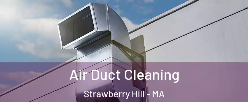 Air Duct Cleaning Strawberry Hill - MA