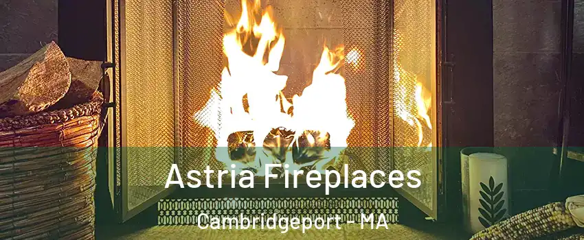 Astria Fireplaces Cambridgeport - MA