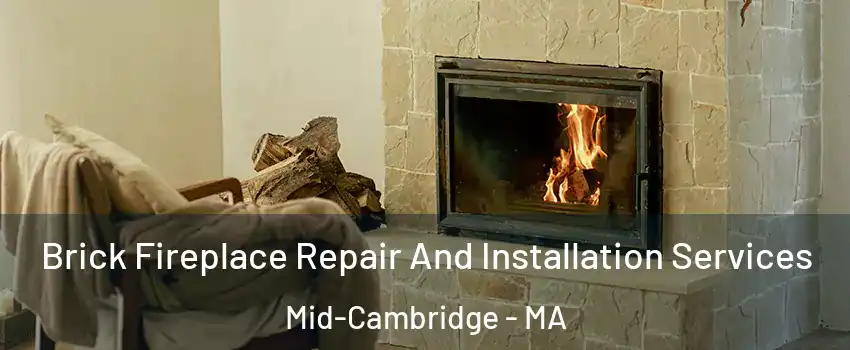 Brick Fireplace Repair And Installation Services Mid-Cambridge - MA