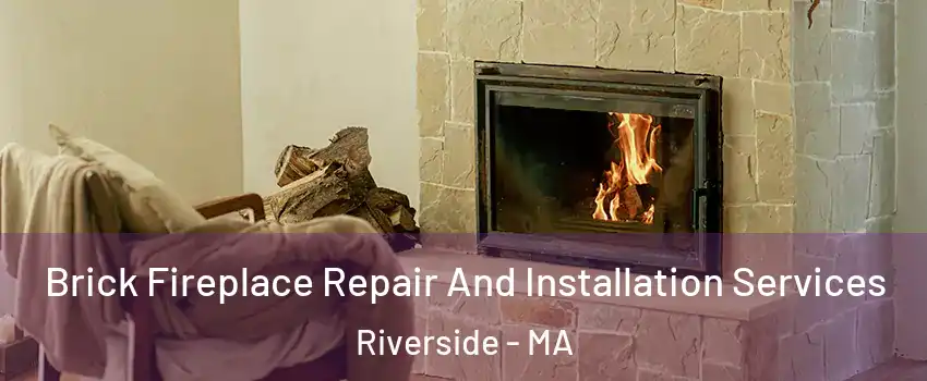 Brick Fireplace Repair And Installation Services Riverside - MA