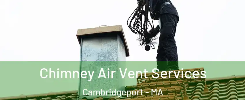 Chimney Air Vent Services Cambridgeport - MA