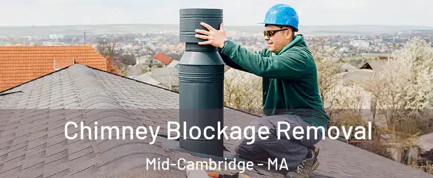 Chimney Blockage Removal Mid-Cambridge - MA