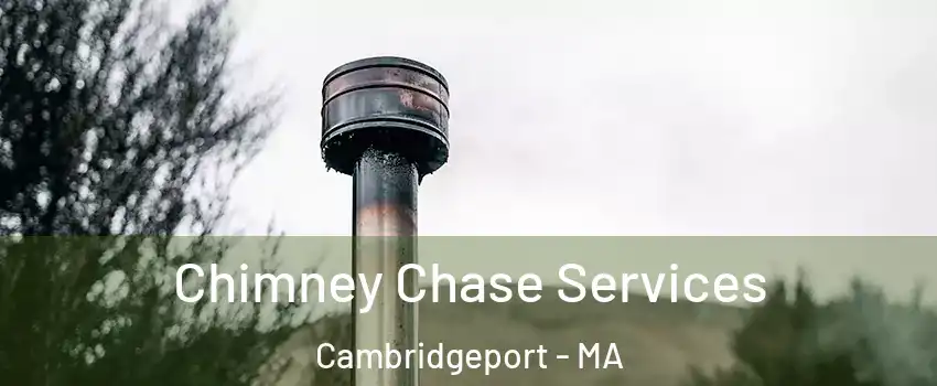 Chimney Chase Services Cambridgeport - MA