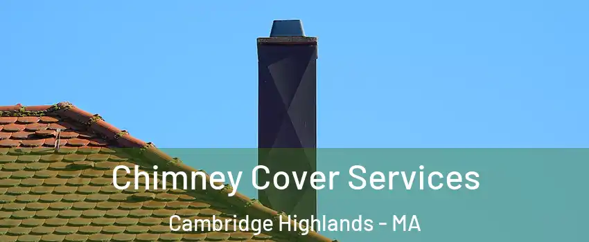 Chimney Cover Services Cambridge Highlands - MA