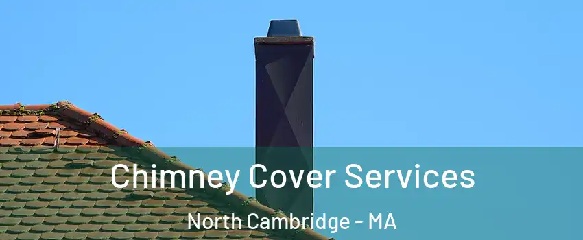 Chimney Cover Services North Cambridge - MA