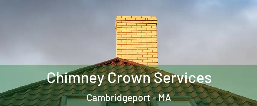 Chimney Crown Services Cambridgeport - MA