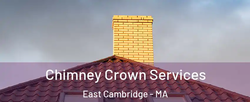 Chimney Crown Services East Cambridge - MA