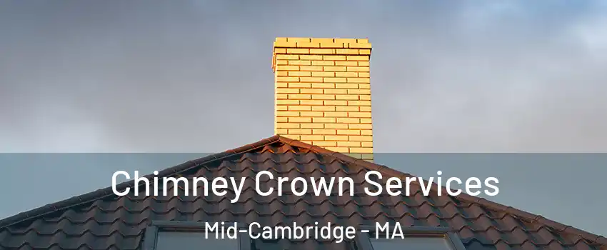 Chimney Crown Services Mid-Cambridge - MA