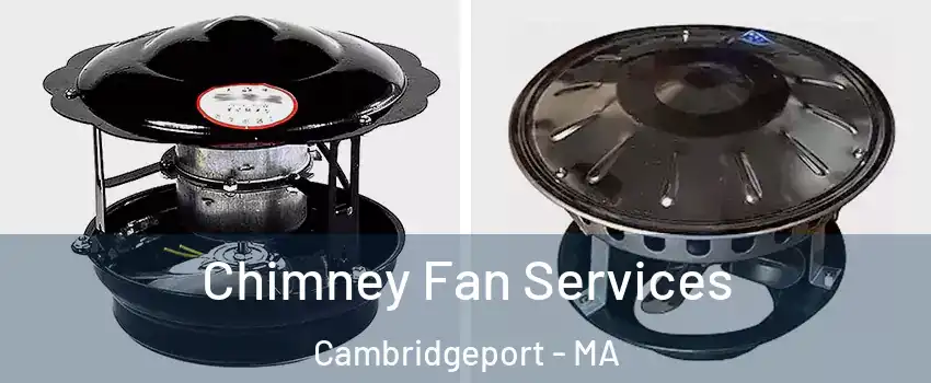 Chimney Fan Services Cambridgeport - MA