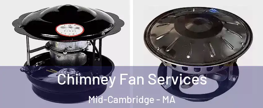 Chimney Fan Services Mid-Cambridge - MA