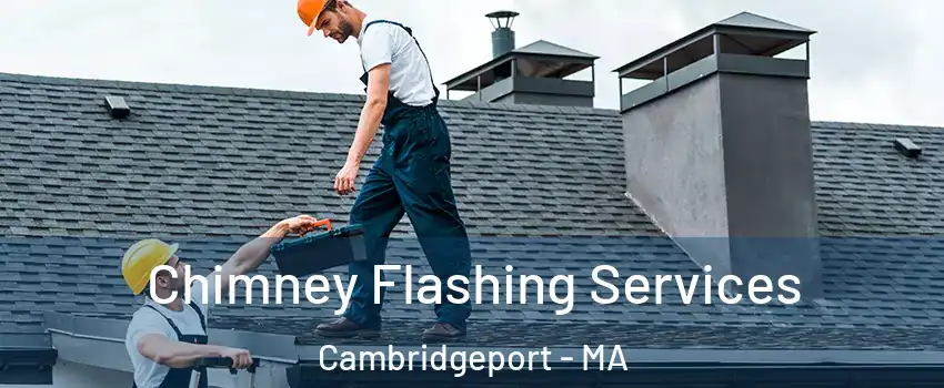 Chimney Flashing Services Cambridgeport - MA