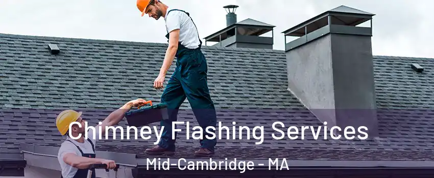 Chimney Flashing Services Mid-Cambridge - MA