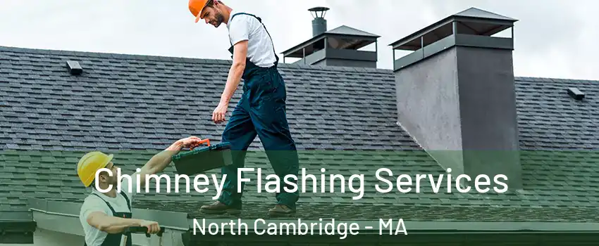 Chimney Flashing Services North Cambridge - MA