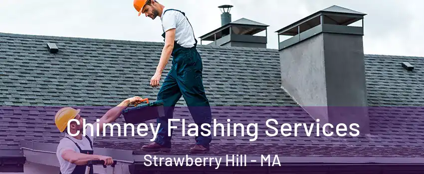 Chimney Flashing Services Strawberry Hill - MA