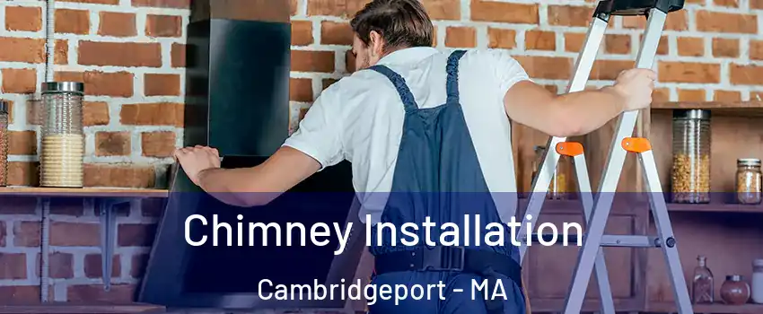 Chimney Installation Cambridgeport - MA