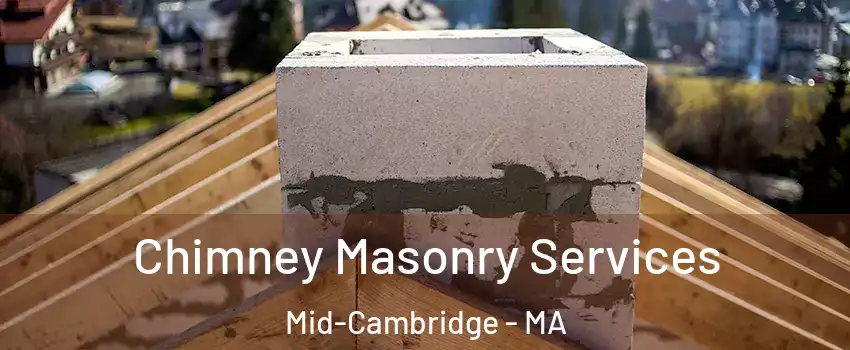 Chimney Masonry Services Mid-Cambridge - MA