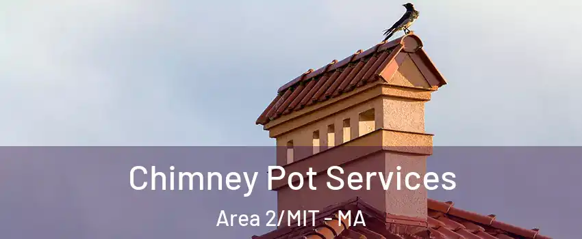 Chimney Pot Services Area 2/MIT - MA