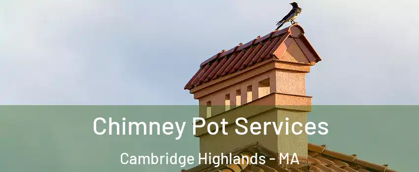 Chimney Pot Services Cambridge Highlands - MA