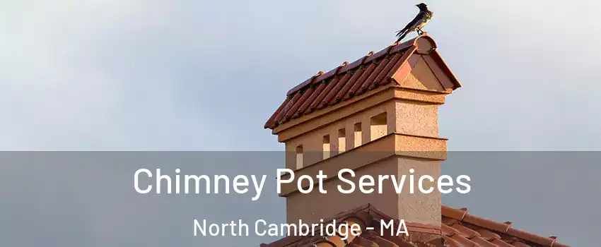 Chimney Pot Services North Cambridge - MA