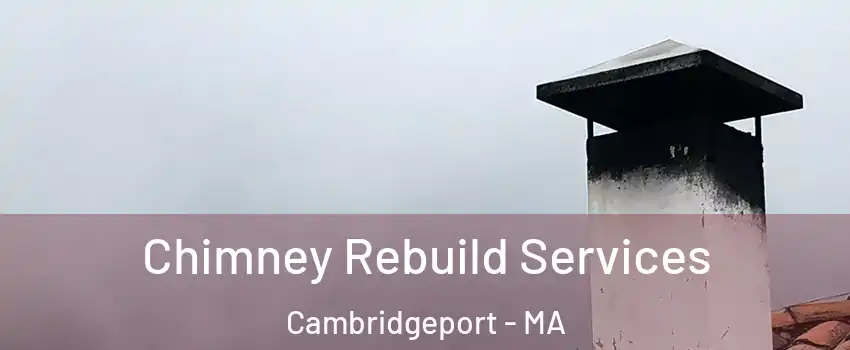 Chimney Rebuild Services Cambridgeport - MA