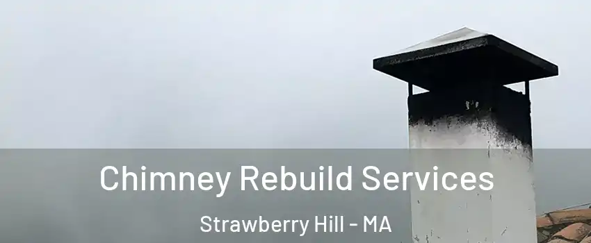 Chimney Rebuild Services Strawberry Hill - MA