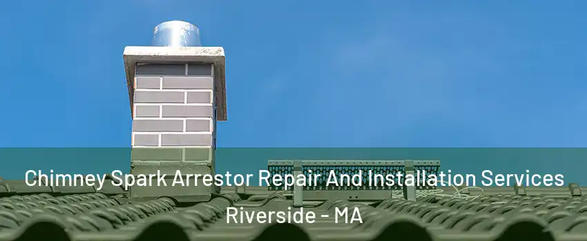 Chimney Spark Arrestor Repair And Installation Services Riverside - MA