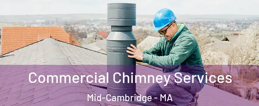 Commercial Chimney Services Mid-Cambridge - MA