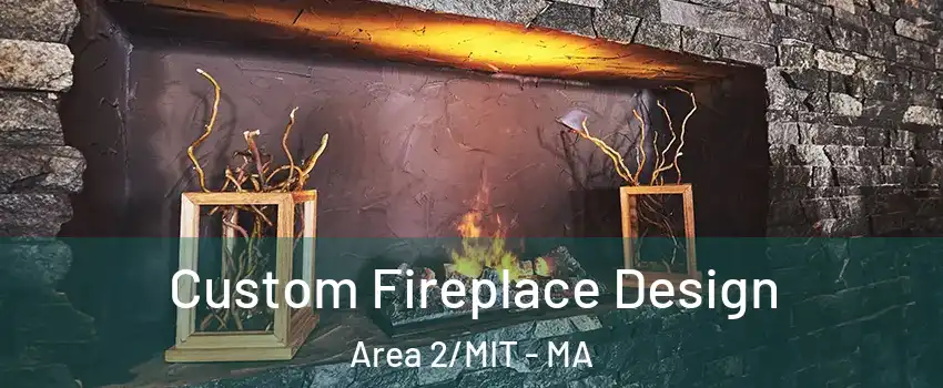 Custom Fireplace Design Area 2/MIT - MA