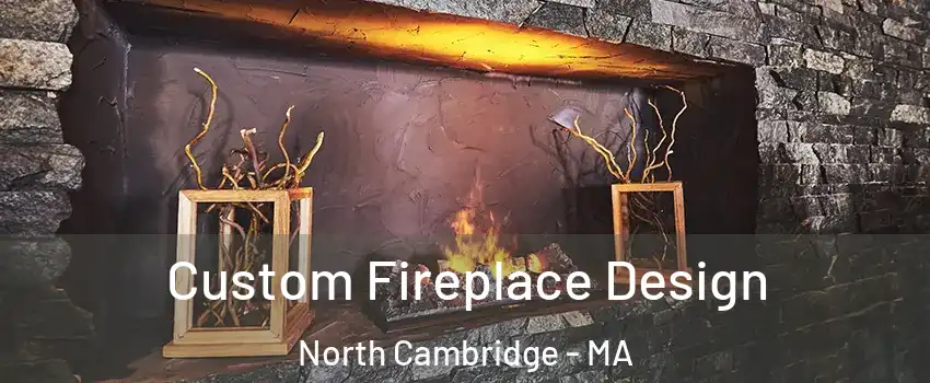 Custom Fireplace Design North Cambridge - MA