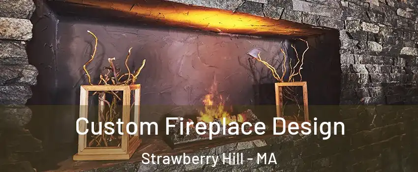 Custom Fireplace Design Strawberry Hill - MA