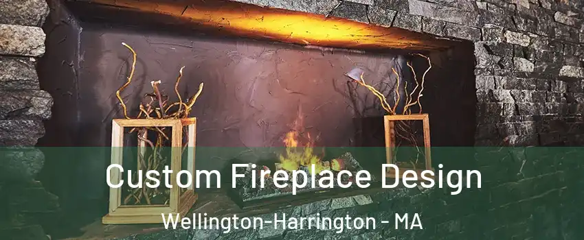 Custom Fireplace Design Wellington-Harrington - MA