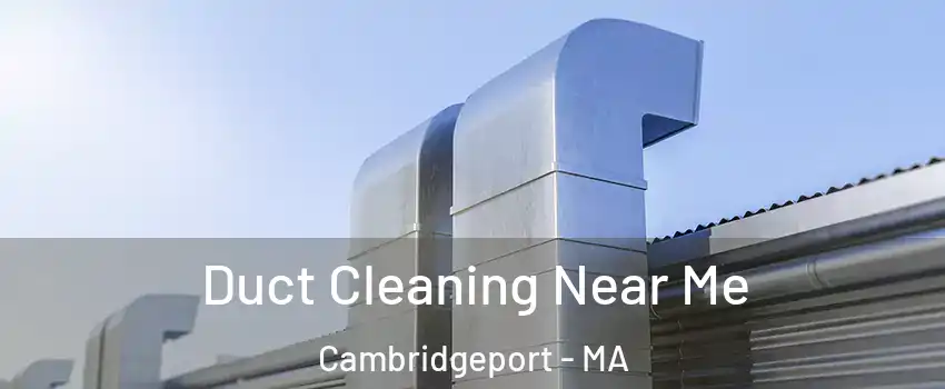 Duct Cleaning Near Me Cambridgeport - MA