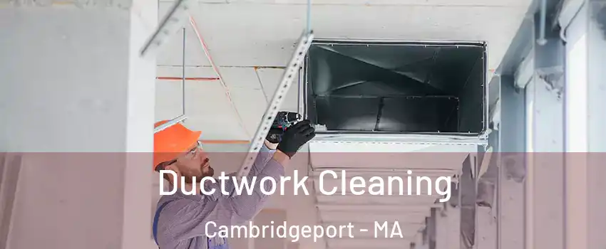 Ductwork Cleaning Cambridgeport - MA