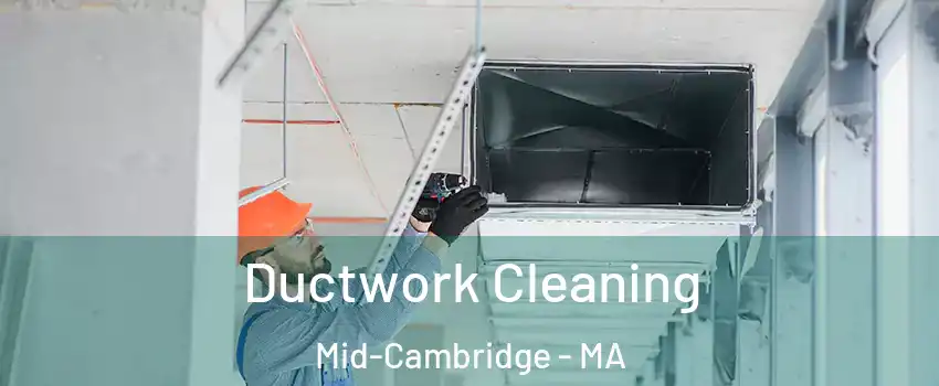 Ductwork Cleaning Mid-Cambridge - MA