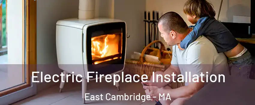 Electric Fireplace Installation East Cambridge - MA