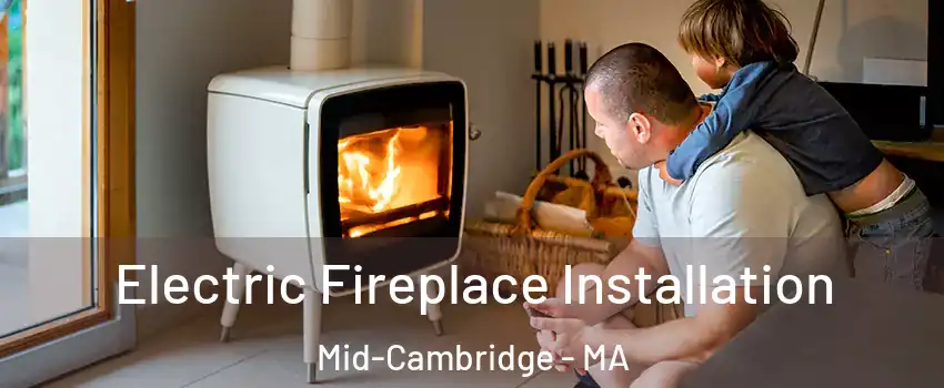 Electric Fireplace Installation Mid-Cambridge - MA