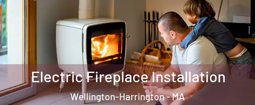 Electric Fireplace Installation Wellington-Harrington - MA