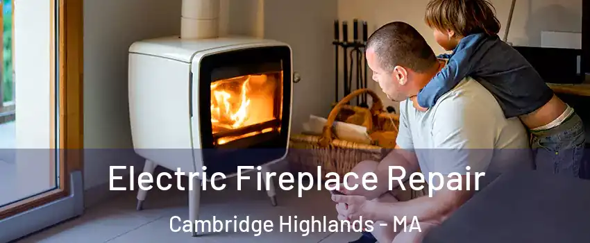 Electric Fireplace Repair Cambridge Highlands - MA