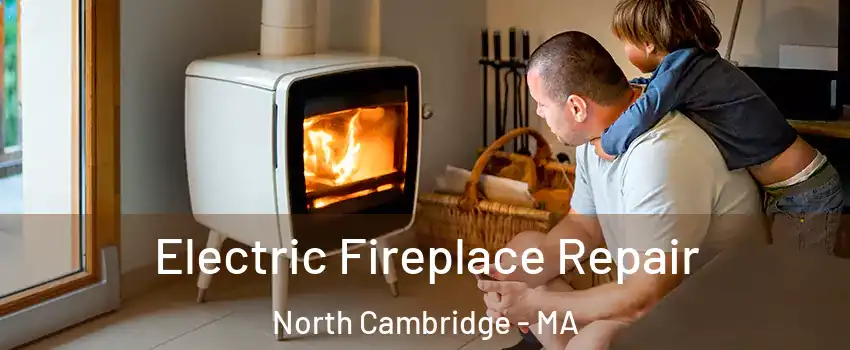 Electric Fireplace Repair North Cambridge - MA