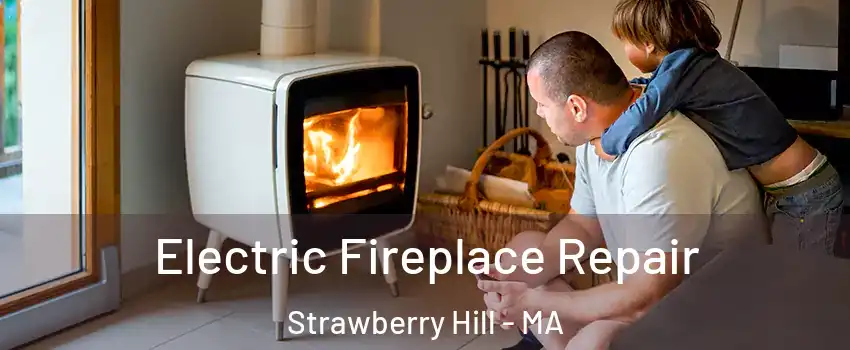 Electric Fireplace Repair Strawberry Hill - MA