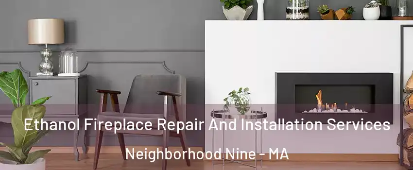 Ethanol Fireplace Repair And Installation Services Neighborhood Nine - MA