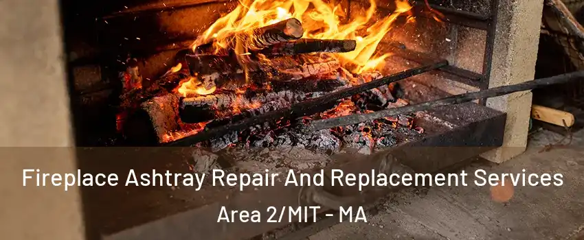 Fireplace Ashtray Repair And Replacement Services Area 2/MIT - MA