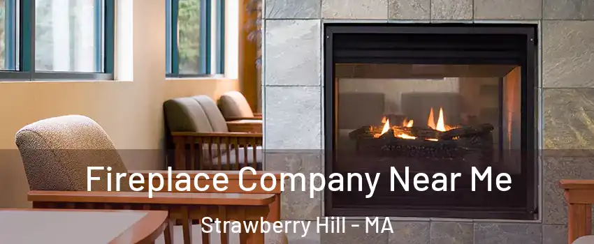 Fireplace Company Near Me Strawberry Hill - MA