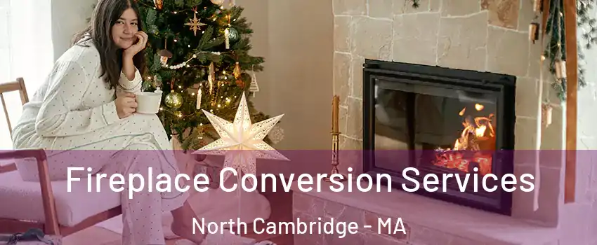 Fireplace Conversion Services North Cambridge - MA