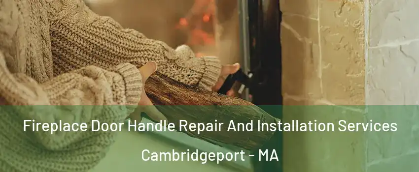 Fireplace Door Handle Repair And Installation Services Cambridgeport - MA