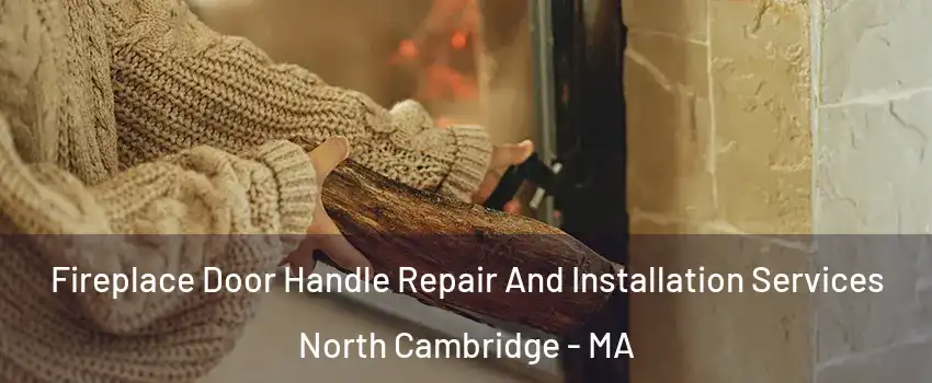 Fireplace Door Handle Repair And Installation Services North Cambridge - MA