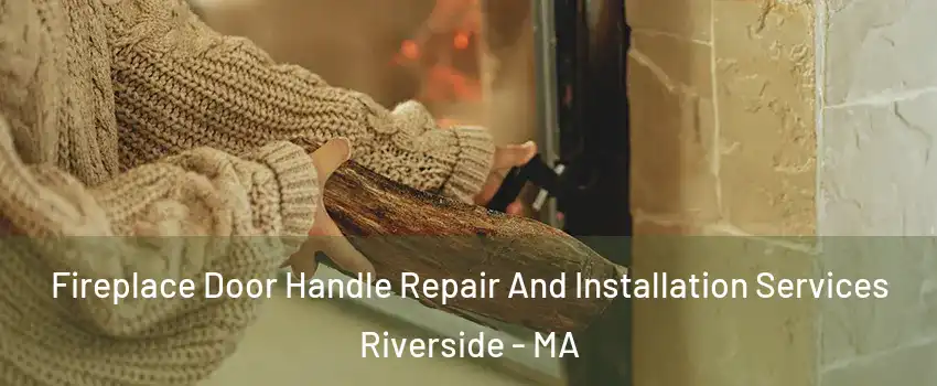 Fireplace Door Handle Repair And Installation Services Riverside - MA