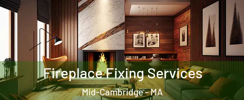 Fireplace Fixing Services Mid-Cambridge - MA