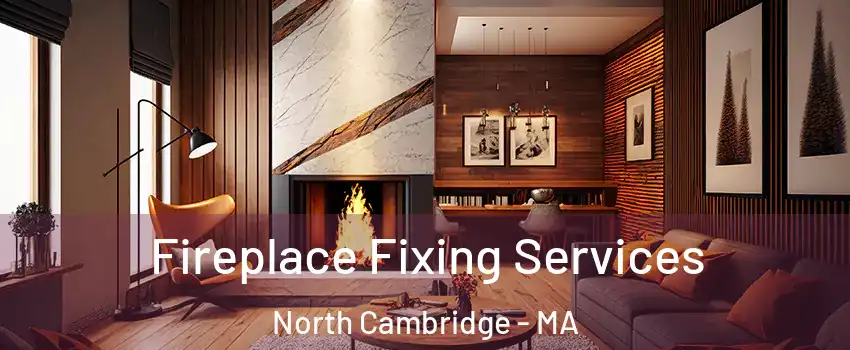 Fireplace Fixing Services North Cambridge - MA