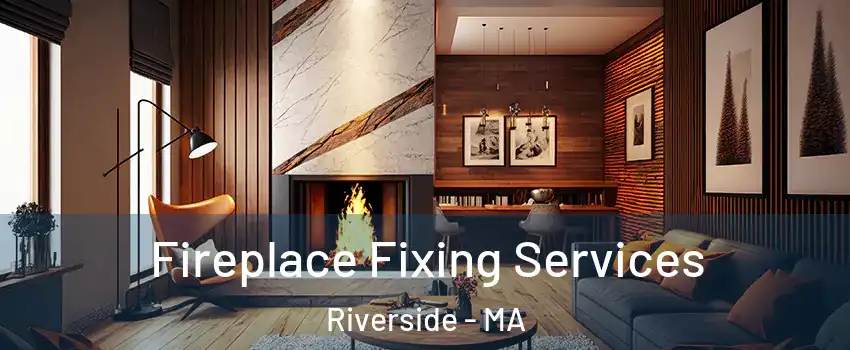 Fireplace Fixing Services Riverside - MA